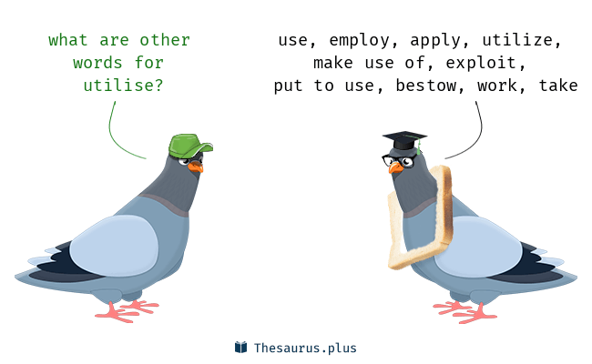 Two pigeons face each other and one asks, "What are other words for utilise?" The other replies "Use, employ, apply, utilize, make use of, exploit, put to use, bestow, work, take."  