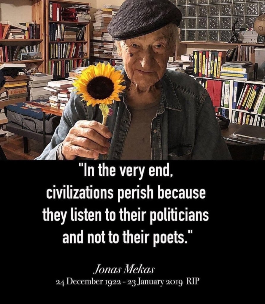 "In the very end, civilizations perish because they listen to their politicians and not to their poets."
- Jonas Mekas, RIP.
24 December 1922 - 23 January 2019.